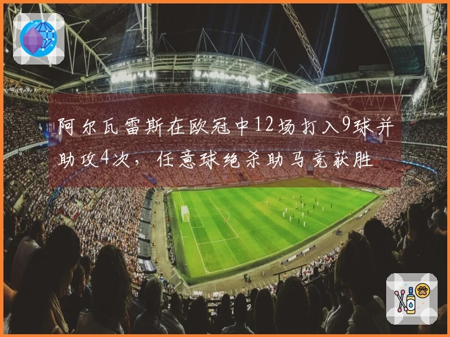 阿尔瓦雷斯在欧冠中12场打入9球并助攻4次，任意球绝杀助马竞获胜