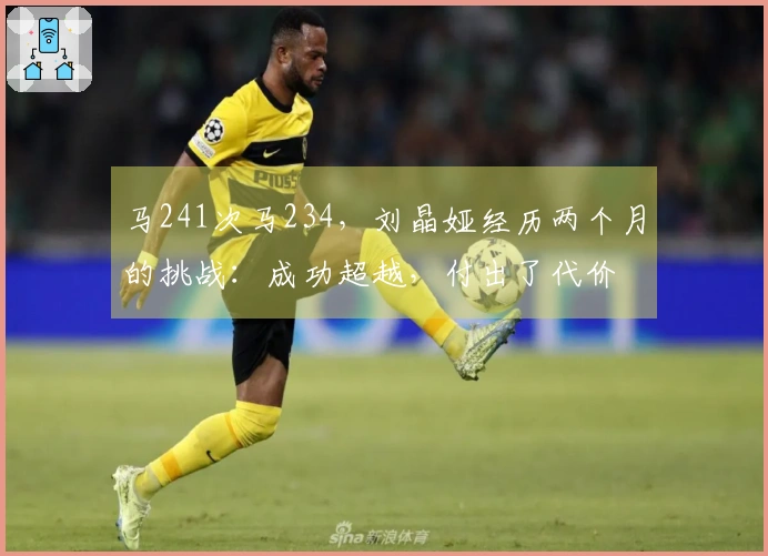 马241次马234，刘晶娅经历两个月的挑战：成功超越，付出了代价