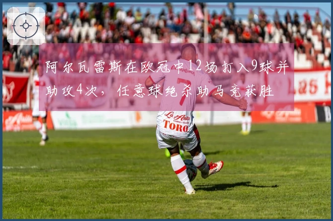 阿尔瓦雷斯在欧冠中12场打入9球并助攻4次，任意球绝杀助马竞获胜