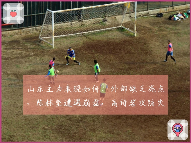 山东主力表现如何？外部缺乏亮点，陈林坚遭遇崩盘，高诗岩攻防失衡